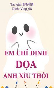 Em Chỉ Định Dọa Anh Xíu Thôi